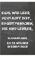 Egal wie leer du im Kopf bist, es gibt Menschen, die sind Lehrer: A5 2 x 52 Wochen in einem Notizbuch I Wochenplaner I Jahresplaner I Klassenbuch I Klassenplaner I Schuljahr I Semesterbuch