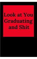 Look at You Graduating and Shit: Blank Lined Journal Collage Notebook, Gag Gift for Graduation, College, High School, Funny Congratulatory Diary for Your Favorite Graduate Students