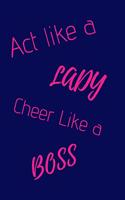 ACT Like a Lady Cheer Like a Boss: Funny Cheerleading Notebook/Journal for Girls to Write In, 120 Lined Pages (6x9 Inch.) Dark Blue&pink Design