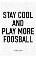 Stay Cool And Play More Foosball: A 6x9 Inch Matte Softcover Notebook Diary With 120 Blank Lined Pages And A Funny Table Soccer Sports Fanatic Cover Slogan