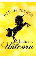 Bitch Please I Ride A Unicorn: 6x9 Matte Paperback Blank Lined Pages 120 Medium College Ruled Journal Diary Funny Sarcastic Gag Gifts