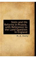Stein and His Reforms in Prussia, with Reference to the Land Question in England