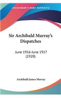 Sir Archibald Murray's Dispatches: June 1916-June 1917 (1920)(English)