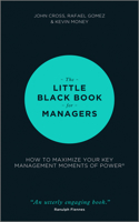 Little Black Book for Managers: How to Maximize Your Key Management Moments of Power