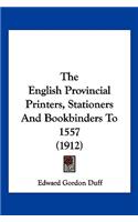 The English Provincial Printers, Stationers And Bookbinders To 1557 (1912)