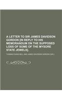 A Letter to Sir James Davidson Gordon [In Reply to His Memorandum on the Supposed Loss of Some of the Mysore State Jewels].: (English)