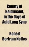 County of Haldimand, in the Days of Auld Lang Syne