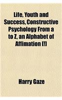 Life, Youth and Success, Constructive Psychology from A to Z, an Alphabet of Affimation [!]