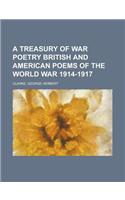 A Treasury of War Poetry British and American Poems of the World War 1914-1917