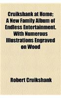 Cruikshank at Home; A New Family Album of Endless Entertainment. with Numerous Illustrations Engraved on Wood: (English)