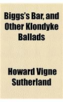 Biggs's Bar, and Other Klondyke Ballads