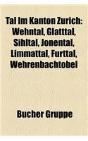 Tal Im Kanton Zrich: Wehntal, Glatttal, Sihltal, Jonental, Limmattal, Furttal, Wehrenbachtobel(German)