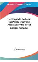 Complete Herbalist; The People Their Own Physicians by the Use of Nature's Remedies