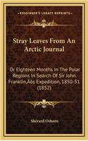 Stray Leaves from an Arctic Journal: Or Eighteen Months in the Polar Regions in Search of Sir John Franklin's Expedition, 1850-51 (1852)