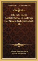 Joh. Seb. Bachs Kantatentexte, Im Auftrage Der Neuen Bachgesellschaft (1914)