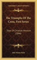 The Triumphs Of The Cross, First Series: Tales Of Christian Heroism (1846)(English)
