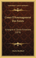Cours D'Amenagement Des Forets: Enseigne A L'Ecole Forestiere (1878)(French)