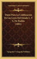 Datos Para La Codificacion De Las Leyes Del Estado L. Y S. De Puebla (1891): (Spanish)