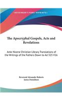 The Apocryphal Gospels, Acts and Revelations: Ante Nicene Christian Library Translations of the Writings of the Fathers Down to Ad 325 V16