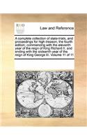 A Complete Collection of State-Trials, and Proceedings for High-Treason, the Fourth Edition; Commencing with the Eleventh Year of the Reign of King Richard II. and Ending with the Sixteenth Year of the Reign of King George III. Volume 11 of 11