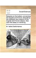 Remarks on the Letters, concerning the English and French. Describing the character and customs of the English and French nations. Also upon the essay on travelling.