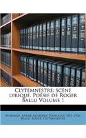 Clytemnestre; scène lyrique. Poésie de Roger Ballu Volume 1