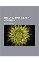 The Origin of Ideas (Volume 1)