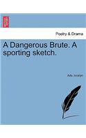 A Dangerous Brute. a Sporting Sketch.: (English)