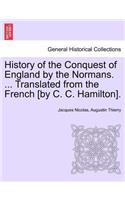 History of the Conquest of England by the Normans. ... Translated from the French [by C. C. Hamilton]. VOL. III