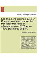 Les Invasions Germaniques En France, Avec Deux Cartes Des Frontieres Francaise Et Allemande Avant 1789 Et En 1870. Deuxieme Edition.