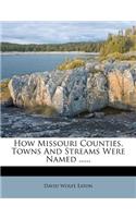 How Missouri Counties, Towns and Streams Were Named ......