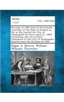 Revision of 1905 Acts of the General Assembly of the State of Indiana So Far as the Control the City of Indianapolis (in Force April 15, 1905). Contai