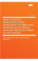 Index of Artists Represented in the Department of Prints and Drawings in the British Museum. Printed by Order of the Trustees Volume 1
