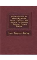Blood-Pressure as Affecting Heart, Brain, Kidneys, and General Circulation