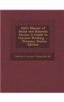 Hill's Manual of Social and Business Forms: A Guide to Correct Writing ... - Primary Source Edition