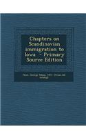 Chapters on Scandinavian Immigration to Iowa - Primary Source Edition
