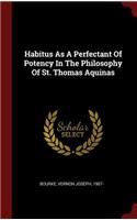 Habitus As A Perfectant Of Potency In The Philosophy Of St. Thomas Aquinas