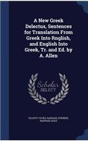 A New Greek Delectus, Sentences for Translation From Greek Into Rnglish, and English Into Greek, Tr. and Ed. by A. Allen