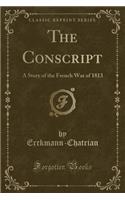 The Conscript: A Story of the French War of 1813 (Classic Reprint)