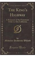The King's Highway: A Romance of the Franciscan Order in Alta California (Classic Reprint)(English)