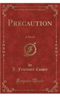 Precaution: A Novel (Classic Reprint)