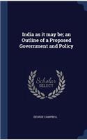 India as it may be; an Outline of a Proposed Government and Policy