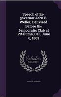 Speech of Ex-governor John B. Weller, Delivered Before the Democratic Club at Petaluma, Cal., June 6, 1863