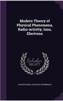 Modern Theory of Physical Phenomena, Radio-Activity, Ions, Electrons