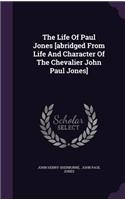 The Life Of Paul Jones [abridged From Life And Character Of The Chevalier John Paul Jones]