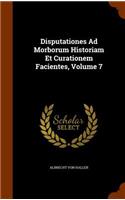 Disputationes Ad Morborum Historiam Et Curationem Facientes, Volume 7