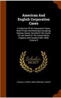 American and English Corporation Cases: A Collection of All Corporation Cases, Both Private and Municipal (Excepting Railway Cases), Decided in the Courts of Last Resort in the United Stat