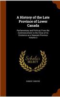 History of the Late Province of Lower Canada: Parliamentary and Political, From the Commencement to the Close of its Existence as a Separate Province Volume 3