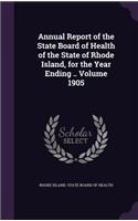 Annual Report of the State Board of Health of the State of Rhode Island, for the Year Ending .. Volume 1905