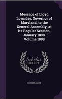 Message of Lloyd Lowndes, Governor of Maryland, to the General Assembly, at Its Regular Session, January 1898. Volume 1898